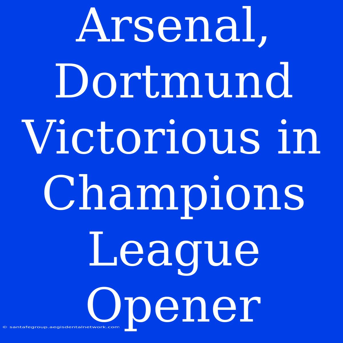 Arsenal, Dortmund Victorious In Champions League Opener 