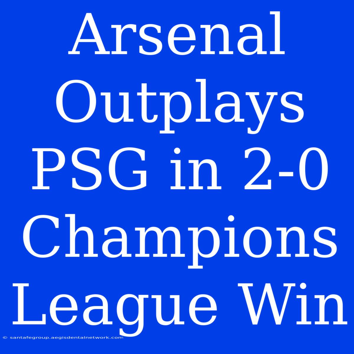 Arsenal Outplays PSG In 2-0 Champions League Win