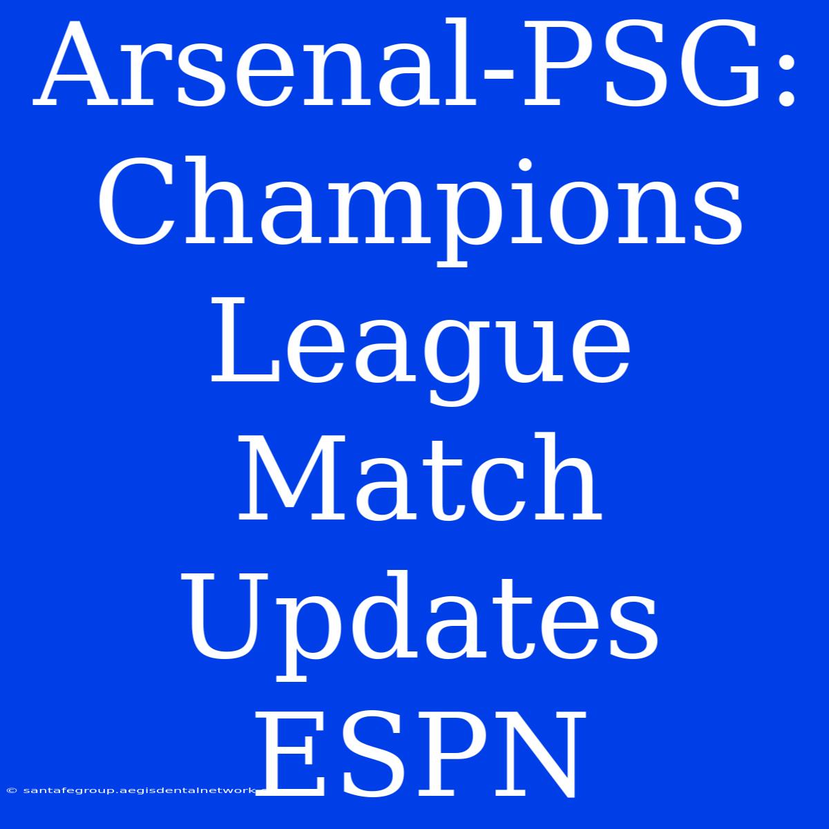 Arsenal-PSG: Champions League Match Updates ESPN