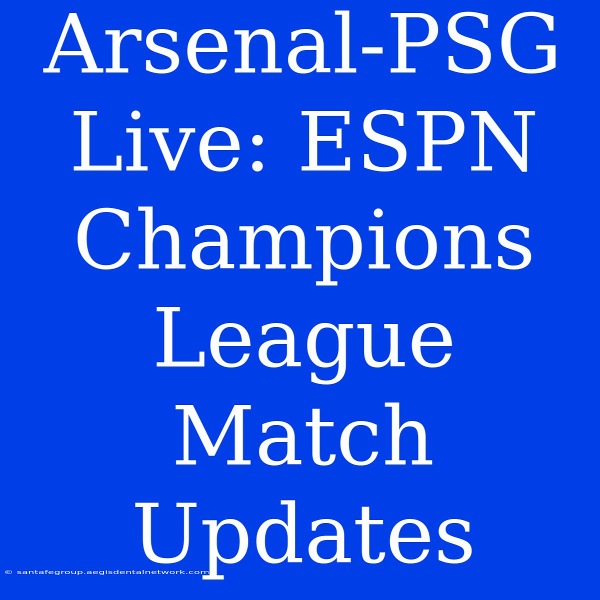 Arsenal-PSG Live: ESPN Champions League Match Updates 