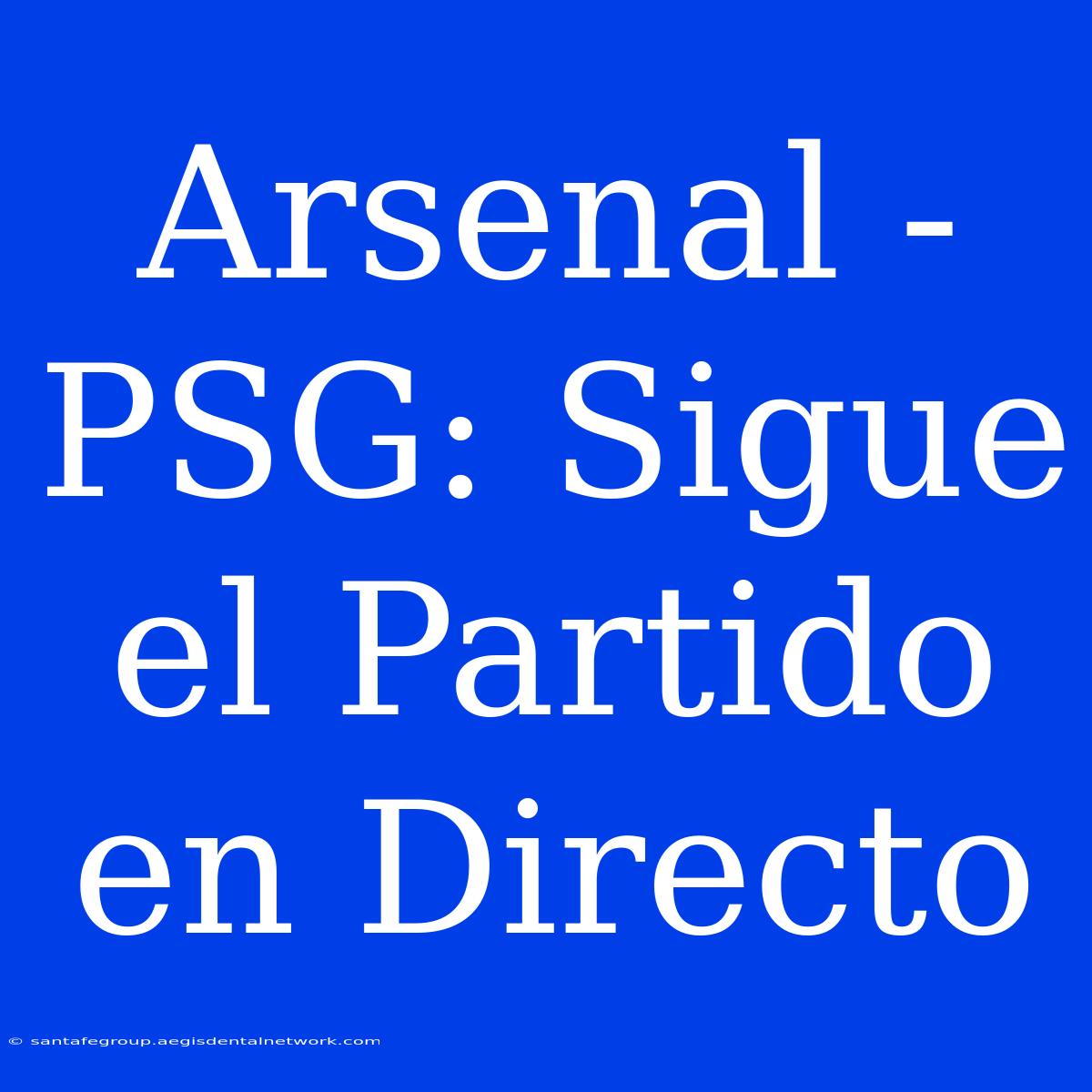 Arsenal - PSG: Sigue El Partido En Directo