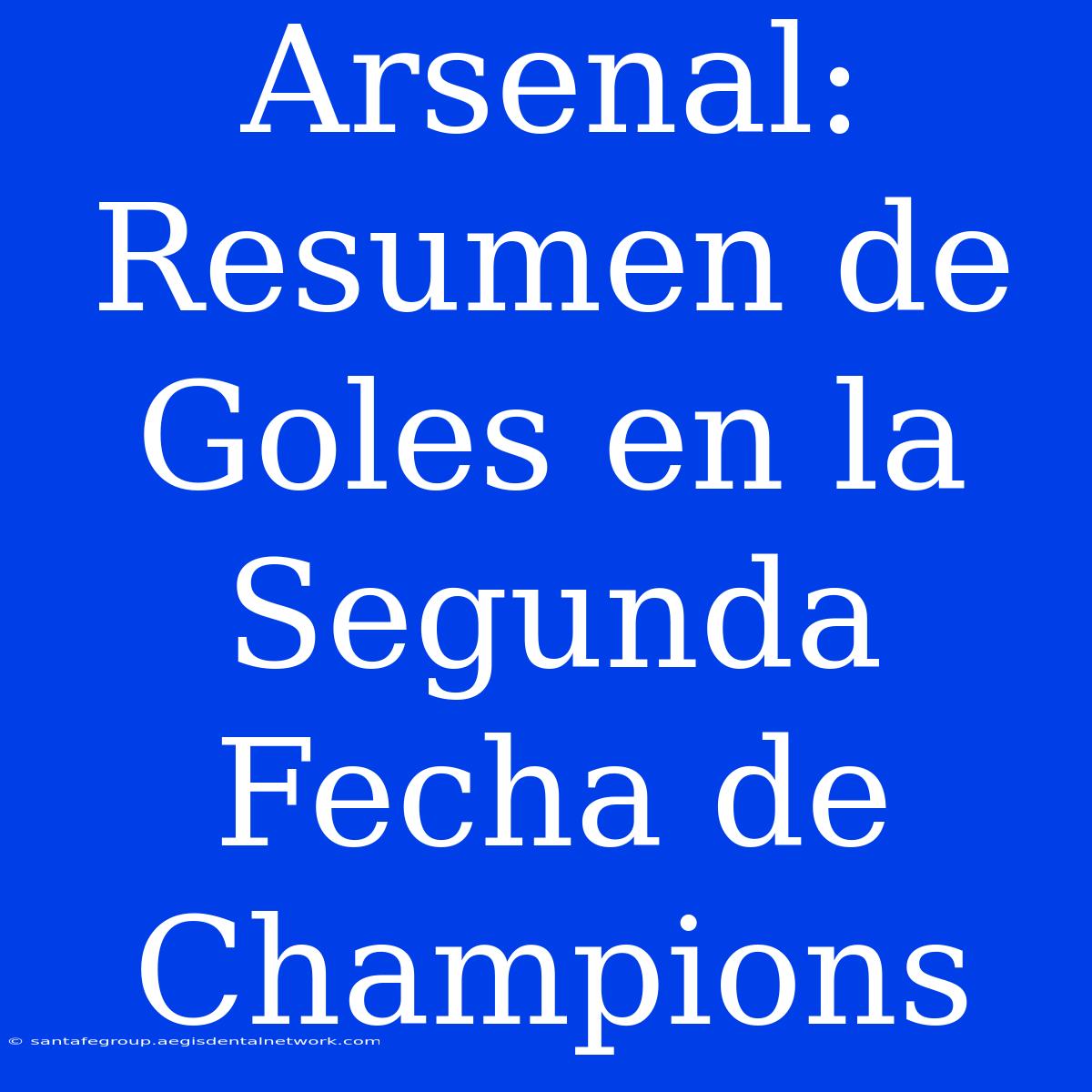 Arsenal: Resumen De Goles En La Segunda Fecha De Champions