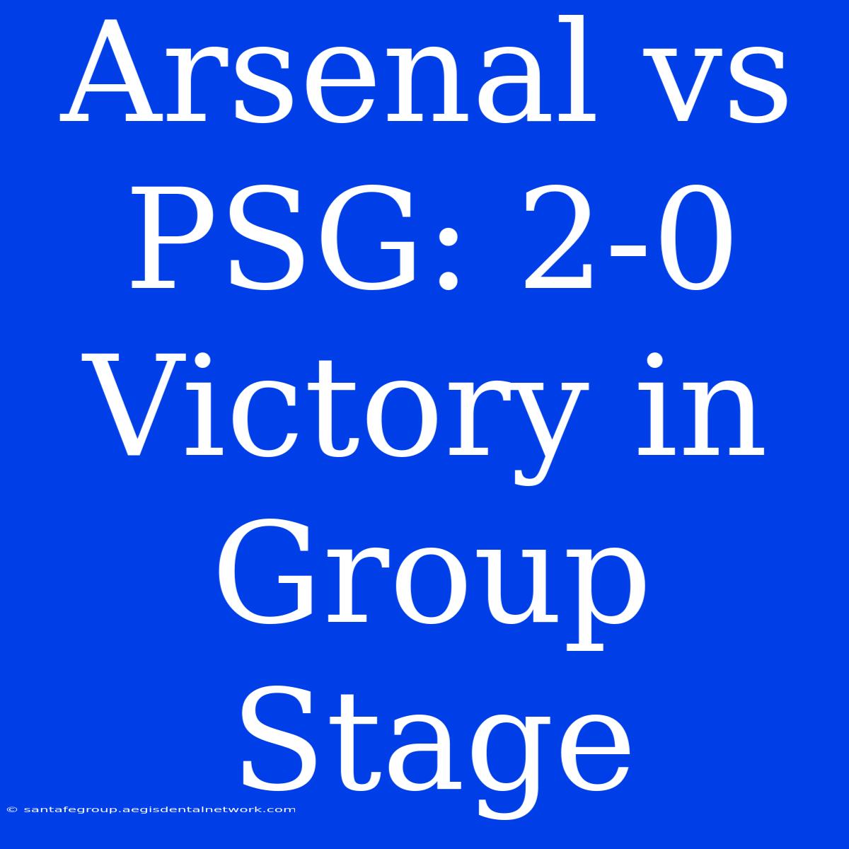 Arsenal Vs PSG: 2-0 Victory In Group Stage