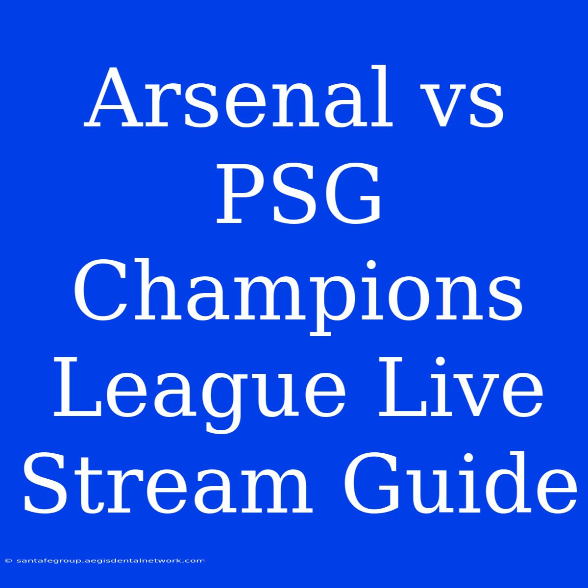 Arsenal Vs PSG Champions League Live Stream Guide