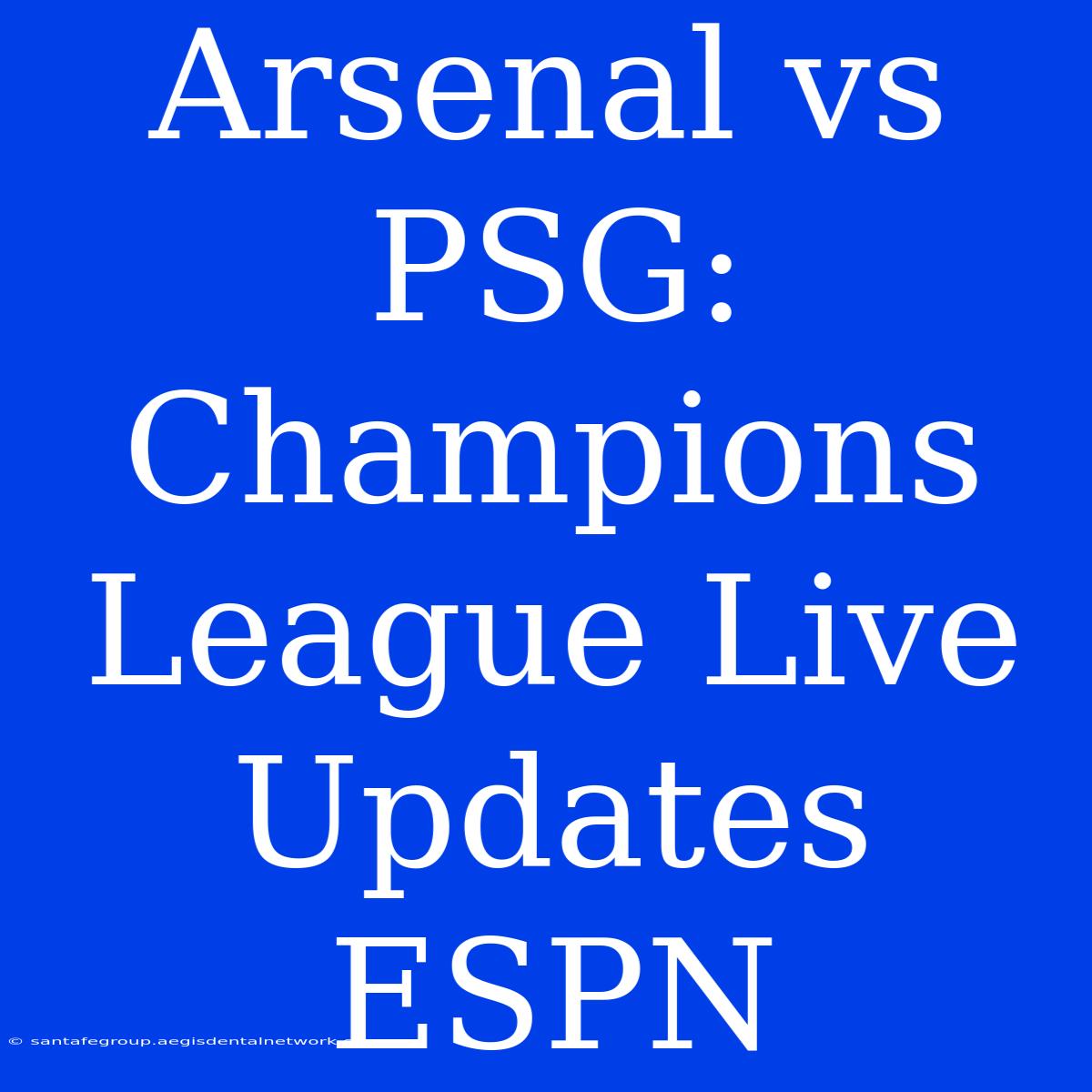 Arsenal Vs PSG: Champions League Live Updates ESPN