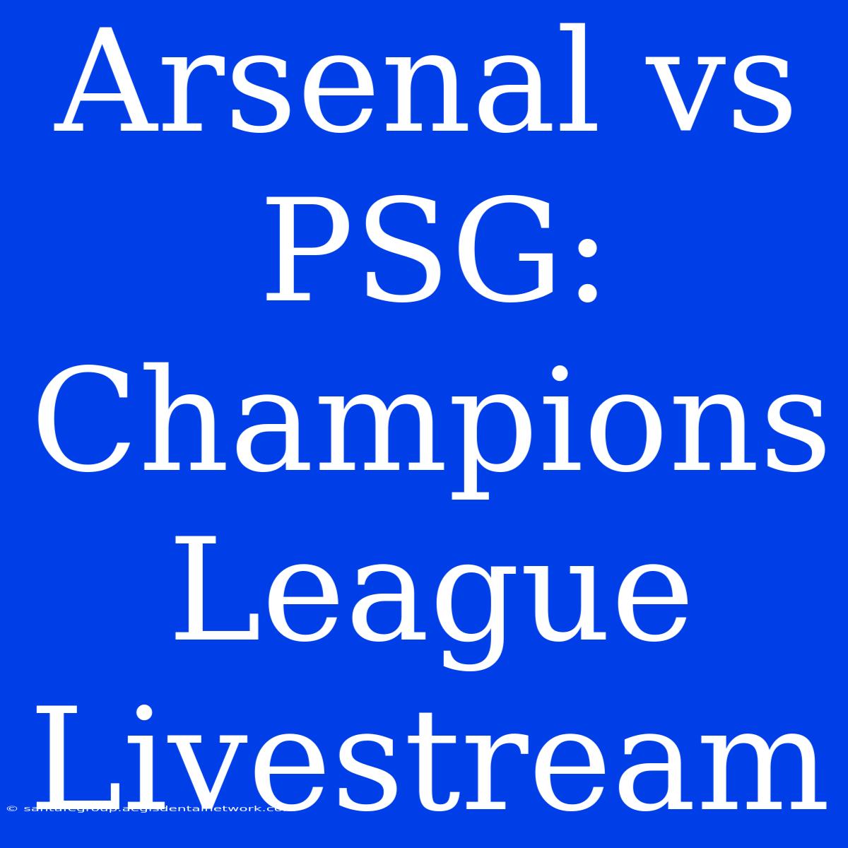 Arsenal Vs PSG: Champions League Livestream