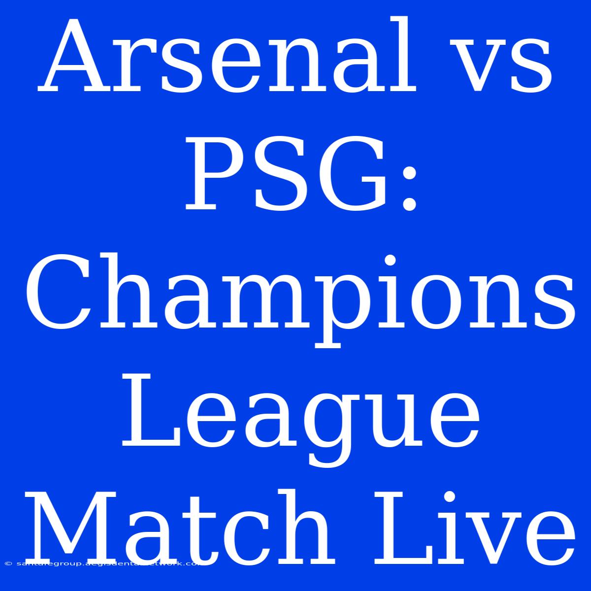 Arsenal Vs PSG: Champions League Match Live