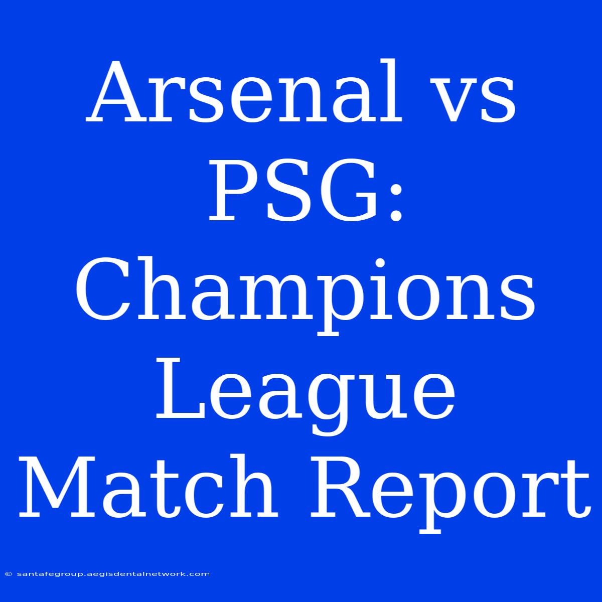 Arsenal Vs PSG: Champions League Match Report