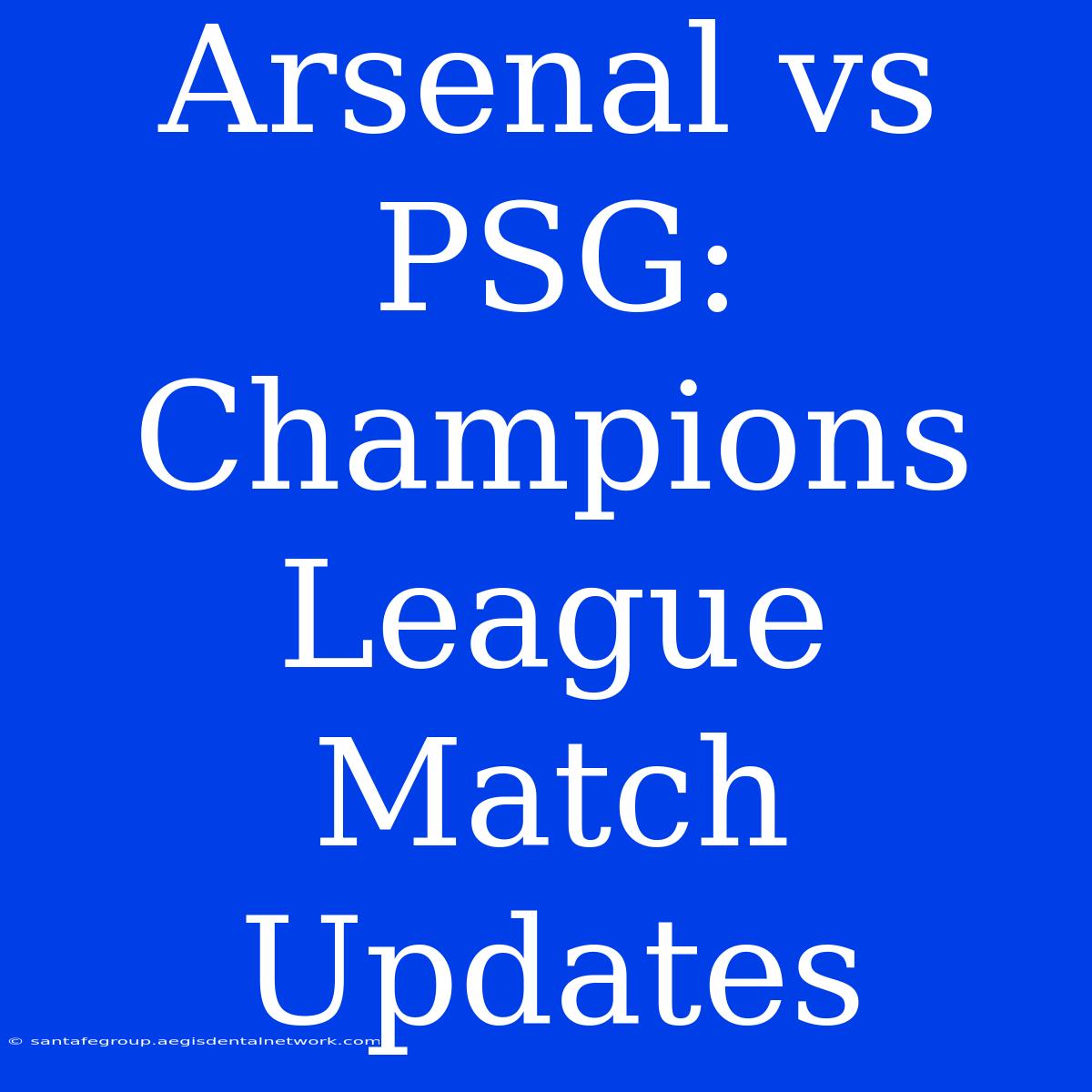 Arsenal Vs PSG: Champions League Match Updates