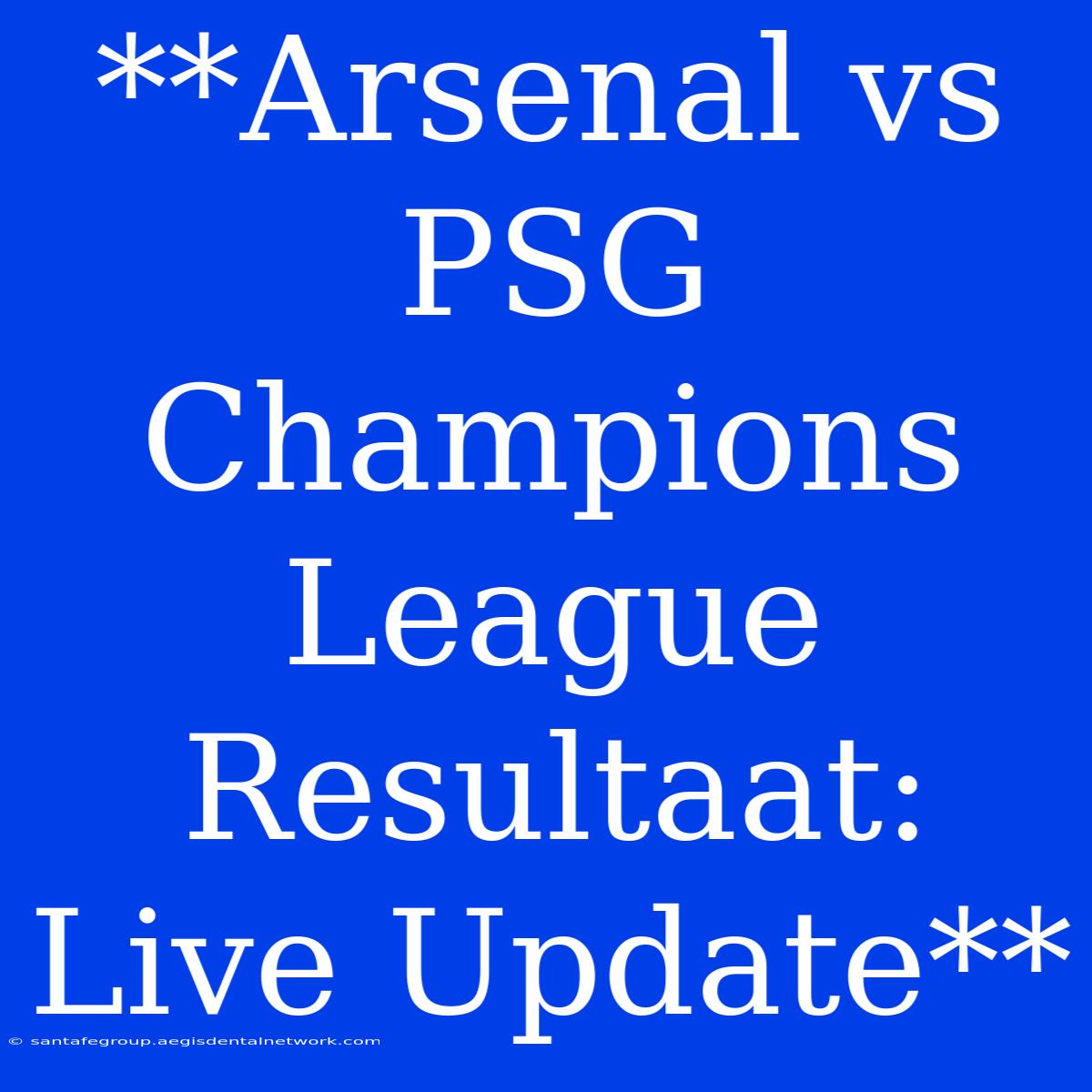 **Arsenal Vs PSG Champions League Resultaat: Live Update**