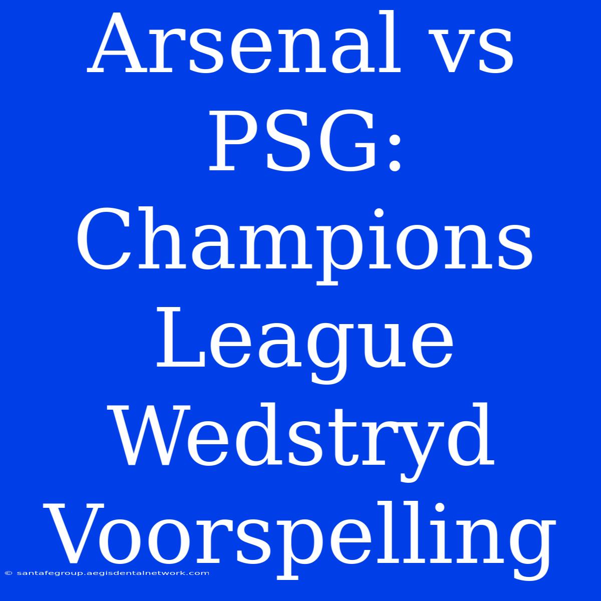 Arsenal Vs PSG: Champions League Wedstryd Voorspelling