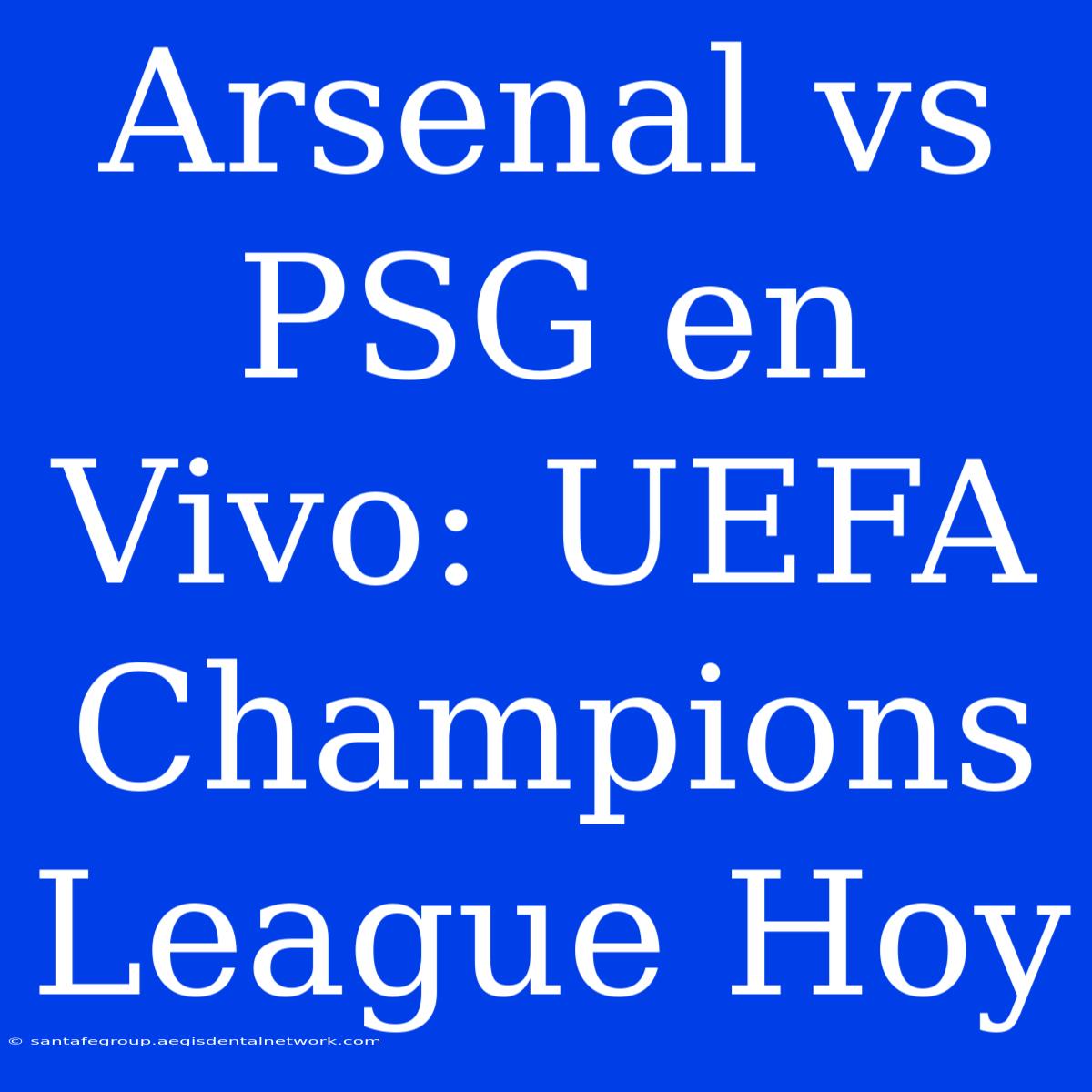 Arsenal Vs PSG En Vivo: UEFA Champions League Hoy