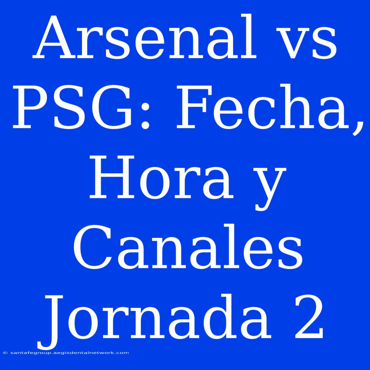 Arsenal Vs PSG: Fecha, Hora Y Canales Jornada 2