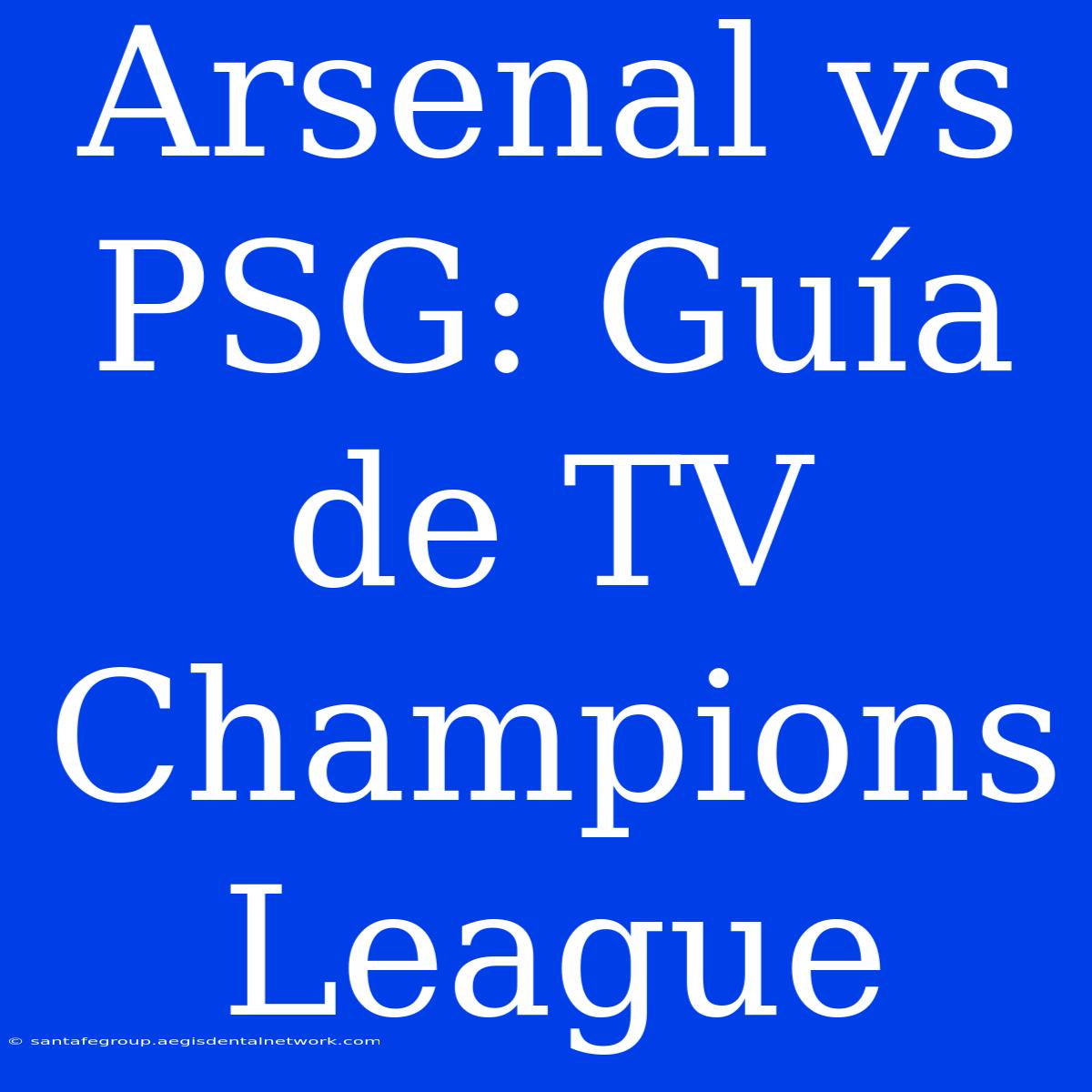 Arsenal Vs PSG: Guía De TV Champions League