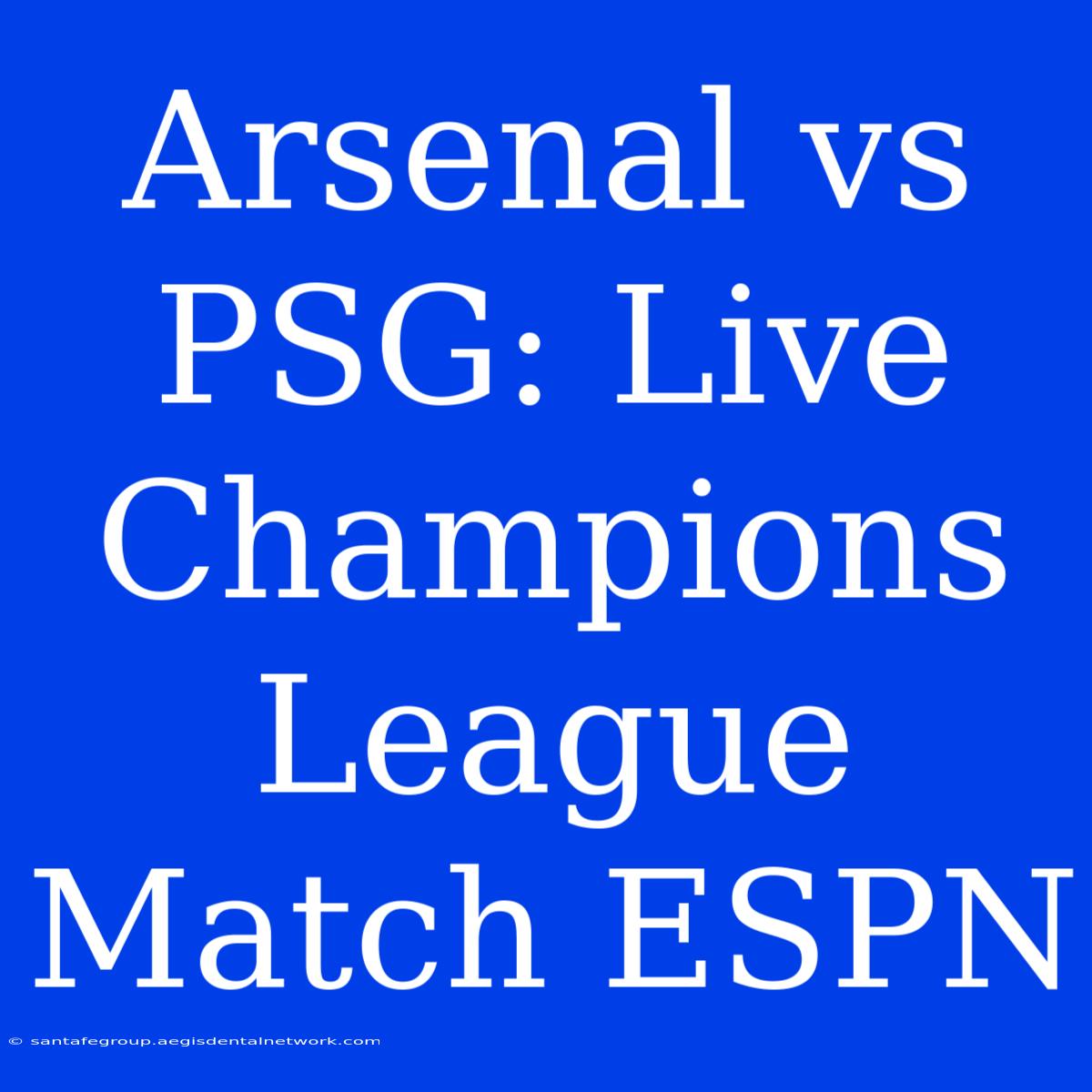 Arsenal Vs PSG: Live Champions League Match ESPN