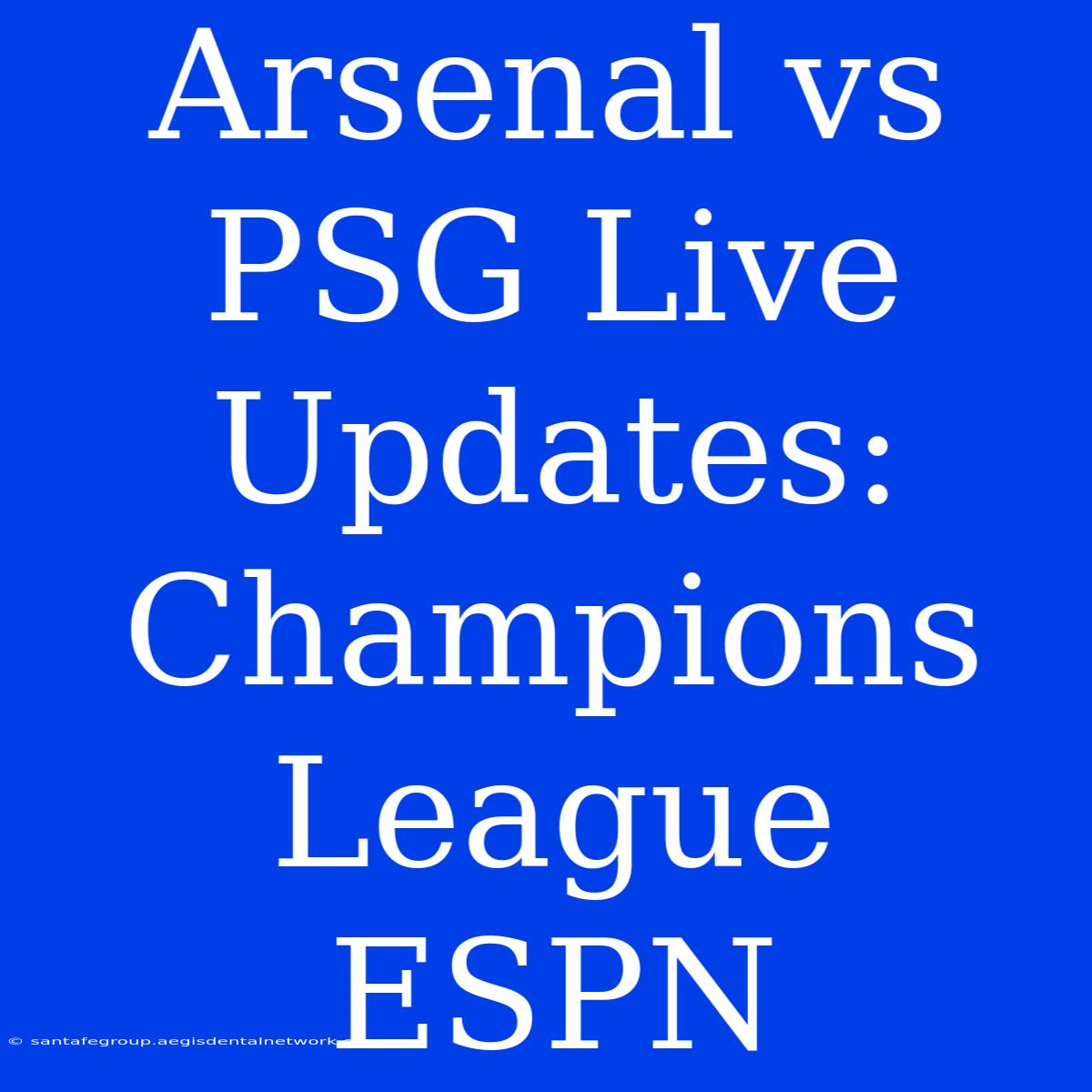 Arsenal Vs PSG Live Updates: Champions League ESPN