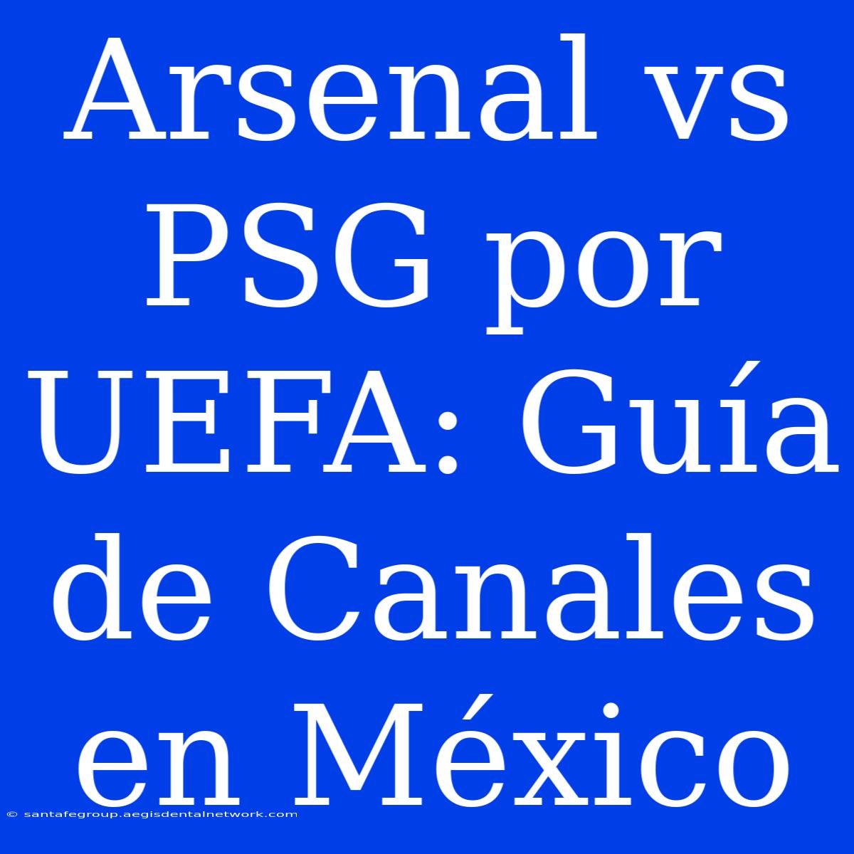 Arsenal Vs PSG Por UEFA: Guía De Canales En México