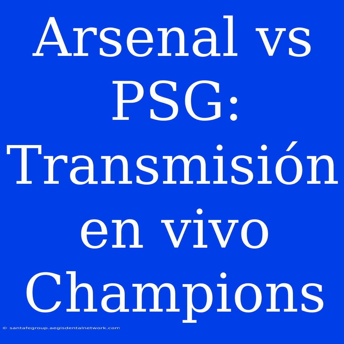 Arsenal Vs PSG: Transmisión En Vivo Champions