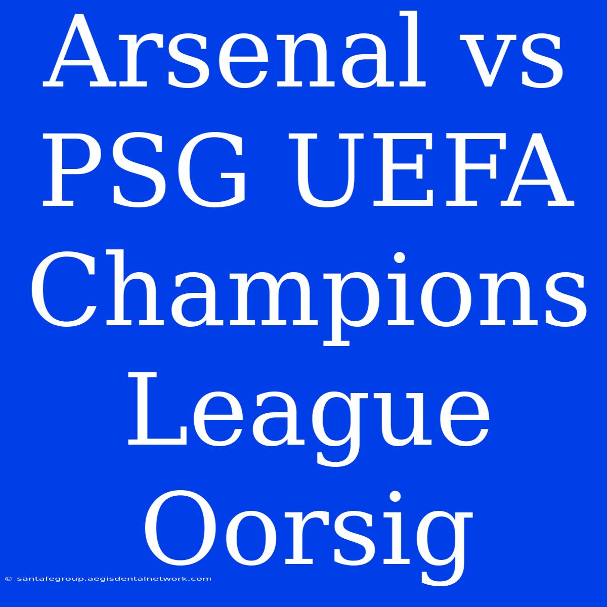 Arsenal Vs PSG UEFA Champions League Oorsig