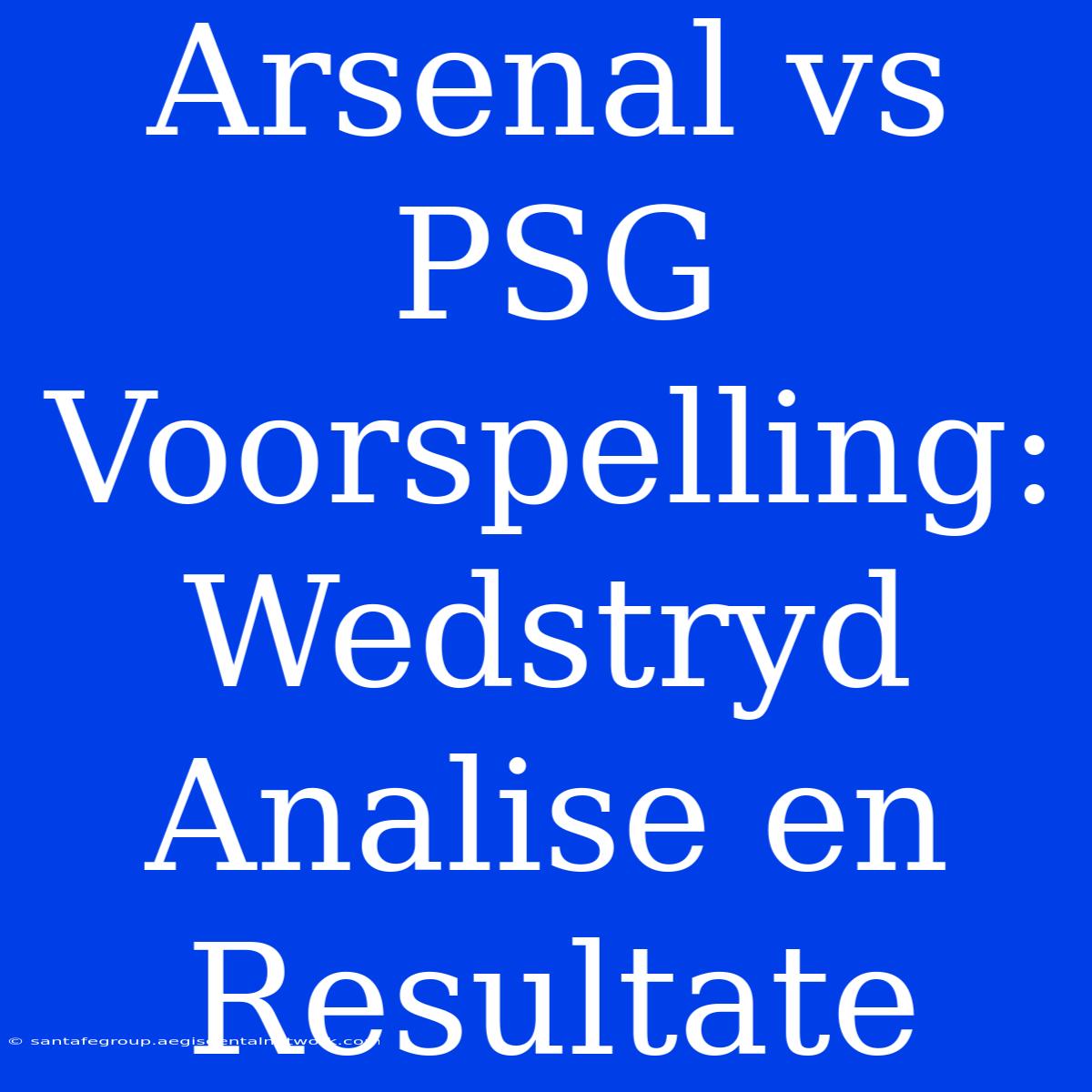 Arsenal Vs PSG Voorspelling: Wedstryd Analise En Resultate