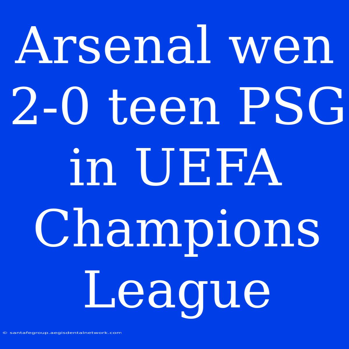 Arsenal Wen 2-0 Teen PSG In UEFA Champions League