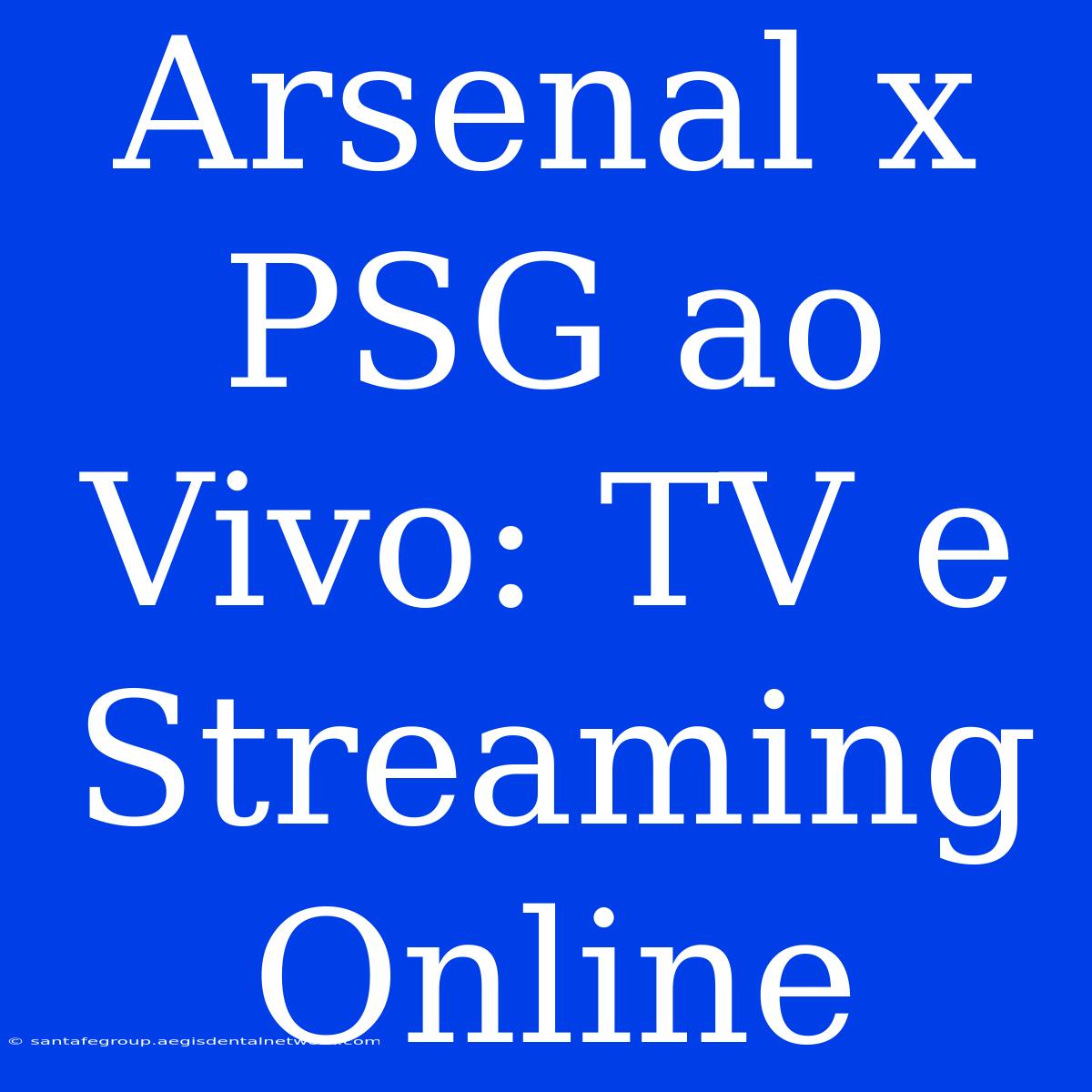 Arsenal X PSG Ao Vivo: TV E Streaming Online