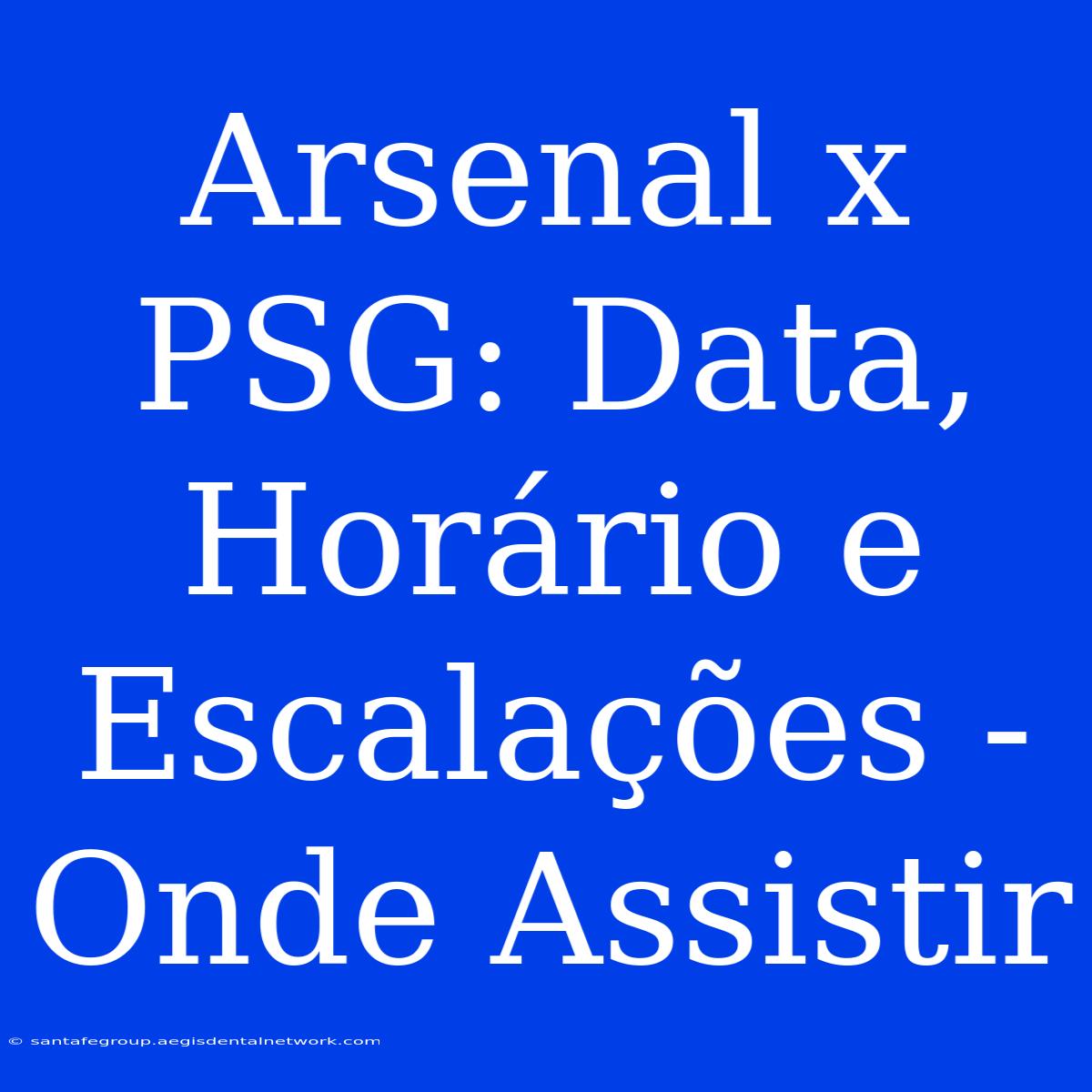 Arsenal X PSG: Data, Horário E Escalações - Onde Assistir