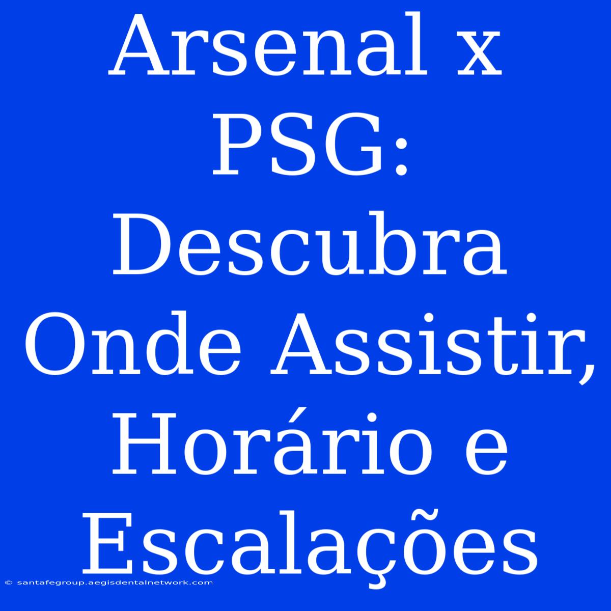 Arsenal X PSG: Descubra Onde Assistir, Horário E Escalações