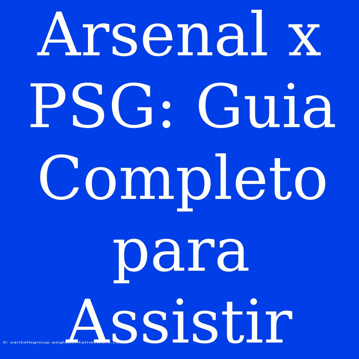 Arsenal X PSG: Guia Completo Para Assistir 