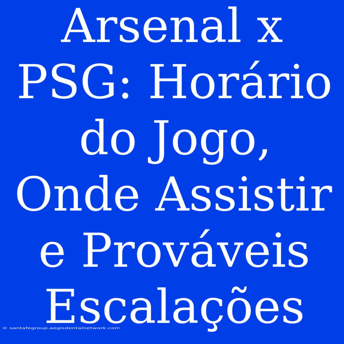 Arsenal X PSG: Horário Do Jogo, Onde Assistir E Prováveis Escalações