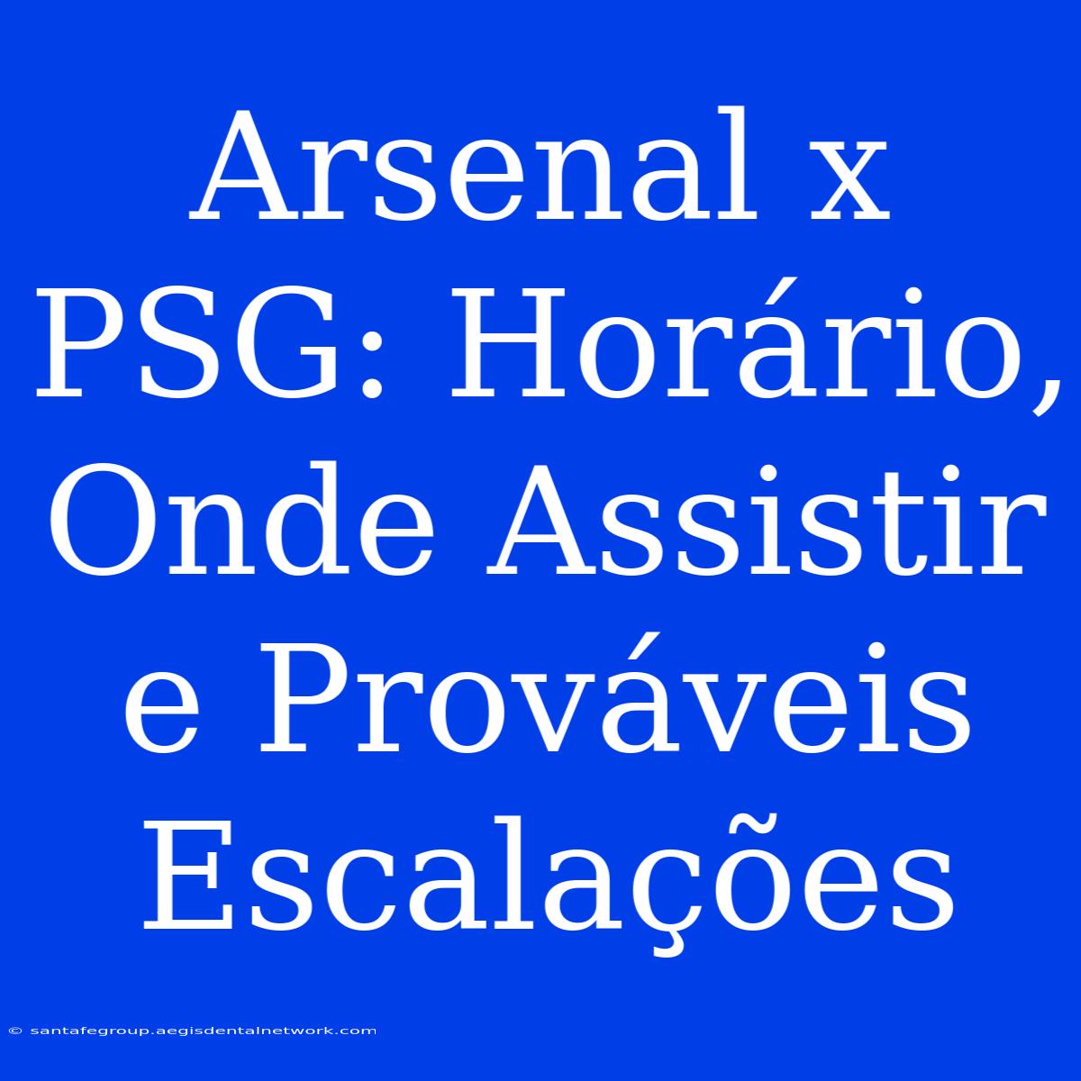 Arsenal X PSG: Horário, Onde Assistir E Prováveis Escalações