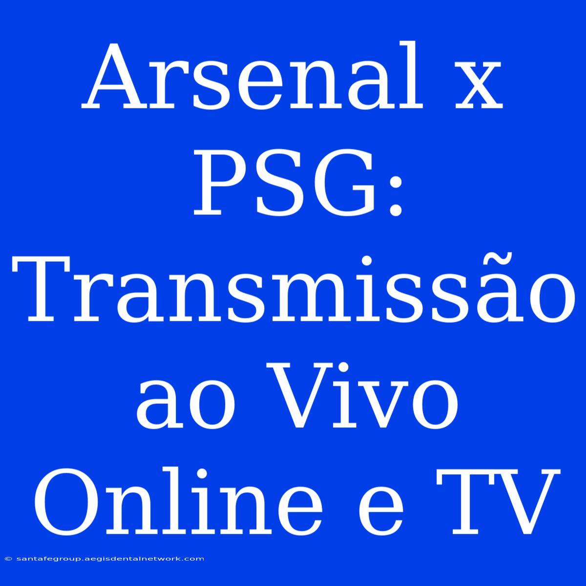 Arsenal X PSG: Transmissão Ao Vivo Online E TV