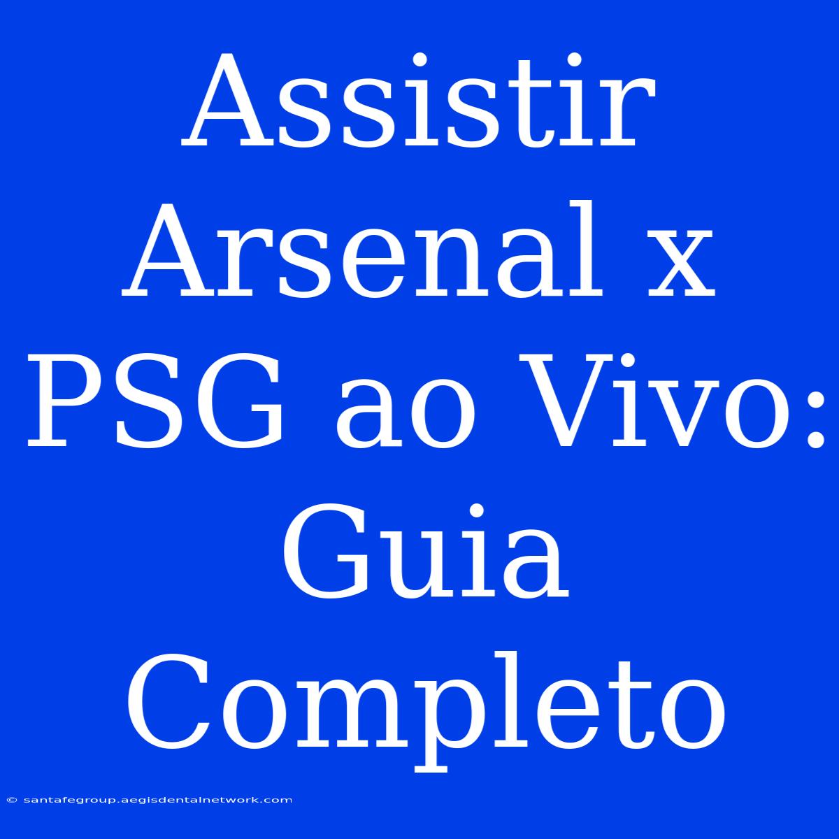 Assistir Arsenal X PSG Ao Vivo: Guia Completo