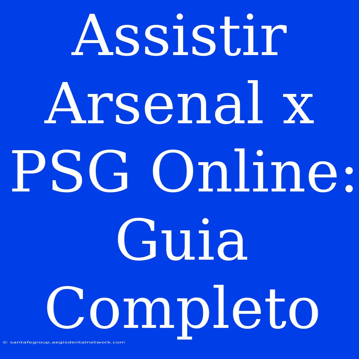 Assistir Arsenal X PSG Online: Guia Completo