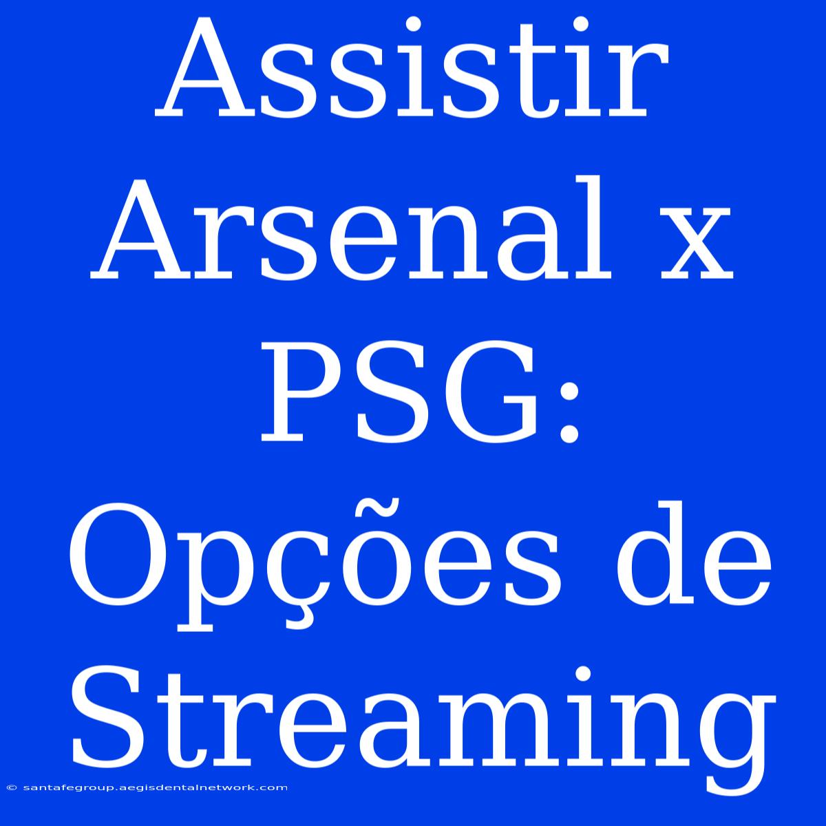 Assistir Arsenal X PSG: Opções De Streaming