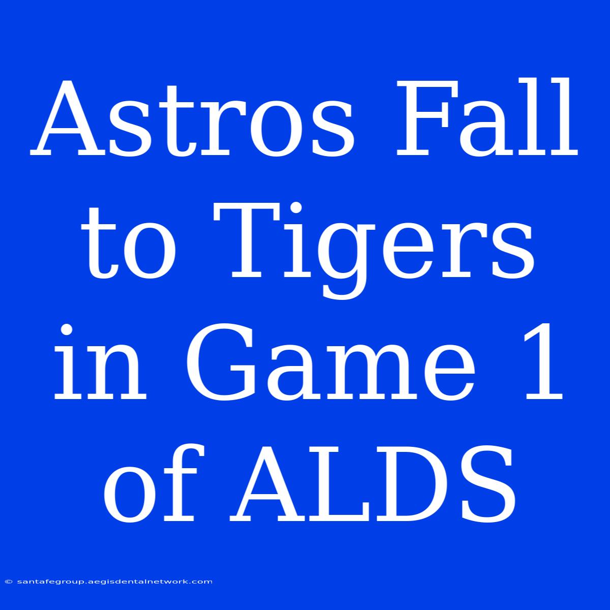 Astros Fall To Tigers In Game 1 Of ALDS