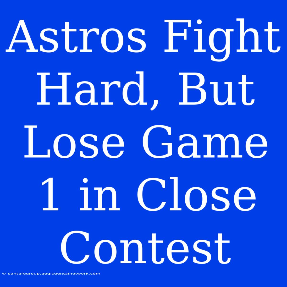 Astros Fight Hard, But Lose Game 1 In Close Contest