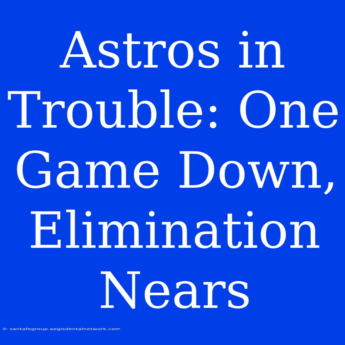 Astros In Trouble: One Game Down, Elimination Nears