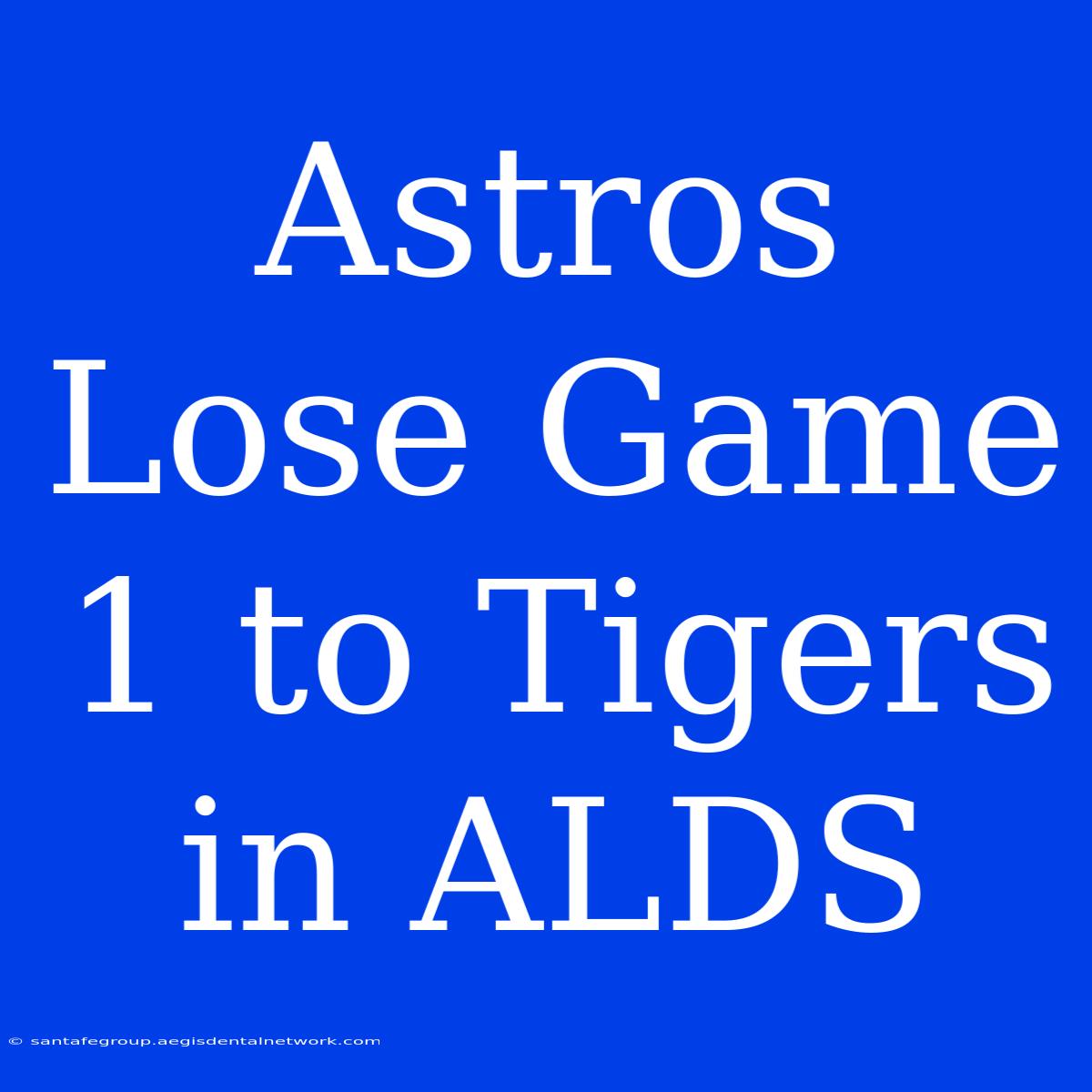 Astros Lose Game 1 To Tigers In ALDS