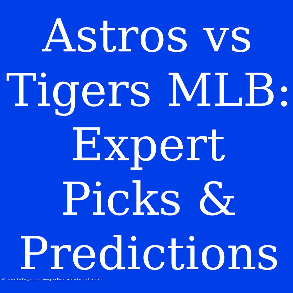 Astros Vs Tigers MLB: Expert Picks & Predictions