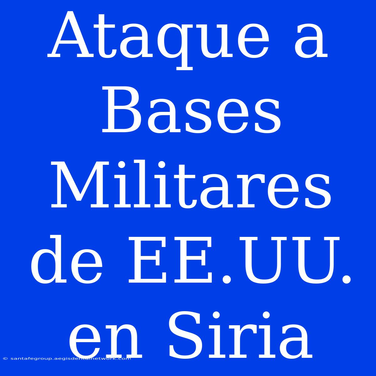 Ataque A Bases Militares De EE.UU. En Siria