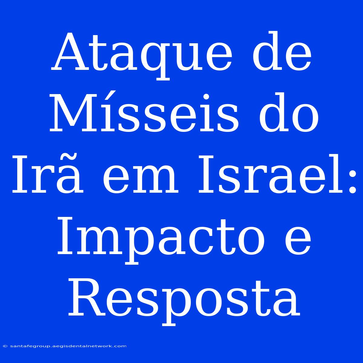 Ataque De Mísseis Do Irã Em Israel: Impacto E Resposta