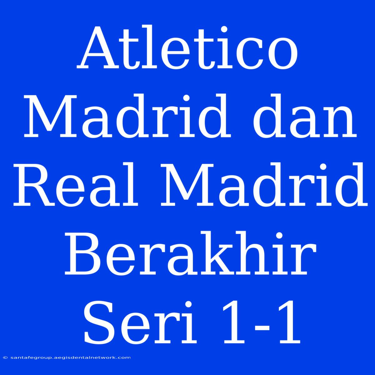 Atletico Madrid Dan Real Madrid Berakhir Seri 1-1