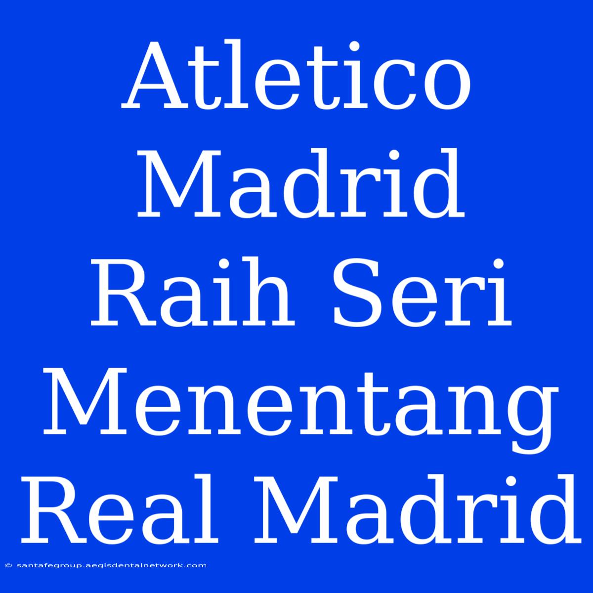 Atletico Madrid Raih Seri Menentang Real Madrid