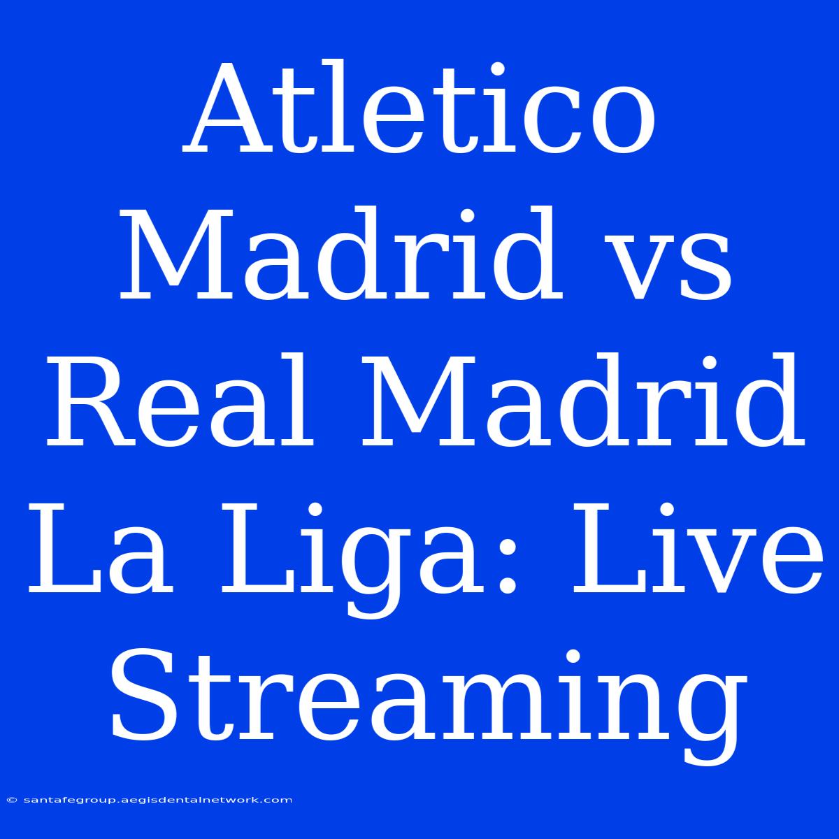 Atletico Madrid Vs Real Madrid La Liga: Live Streaming