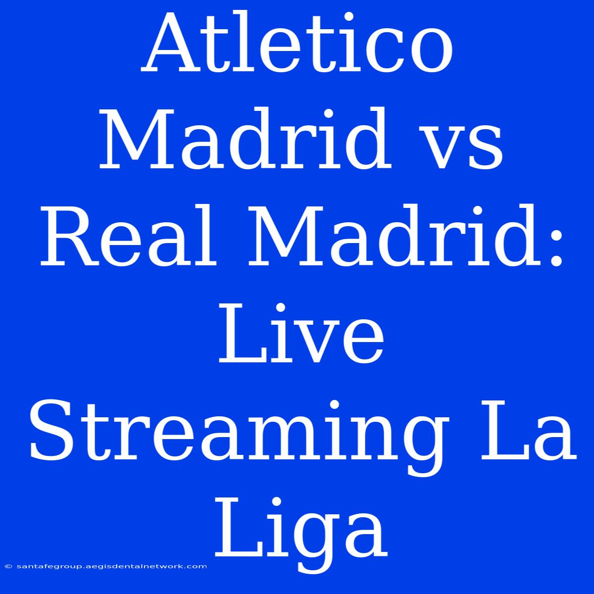 Atletico Madrid Vs Real Madrid: Live Streaming La Liga