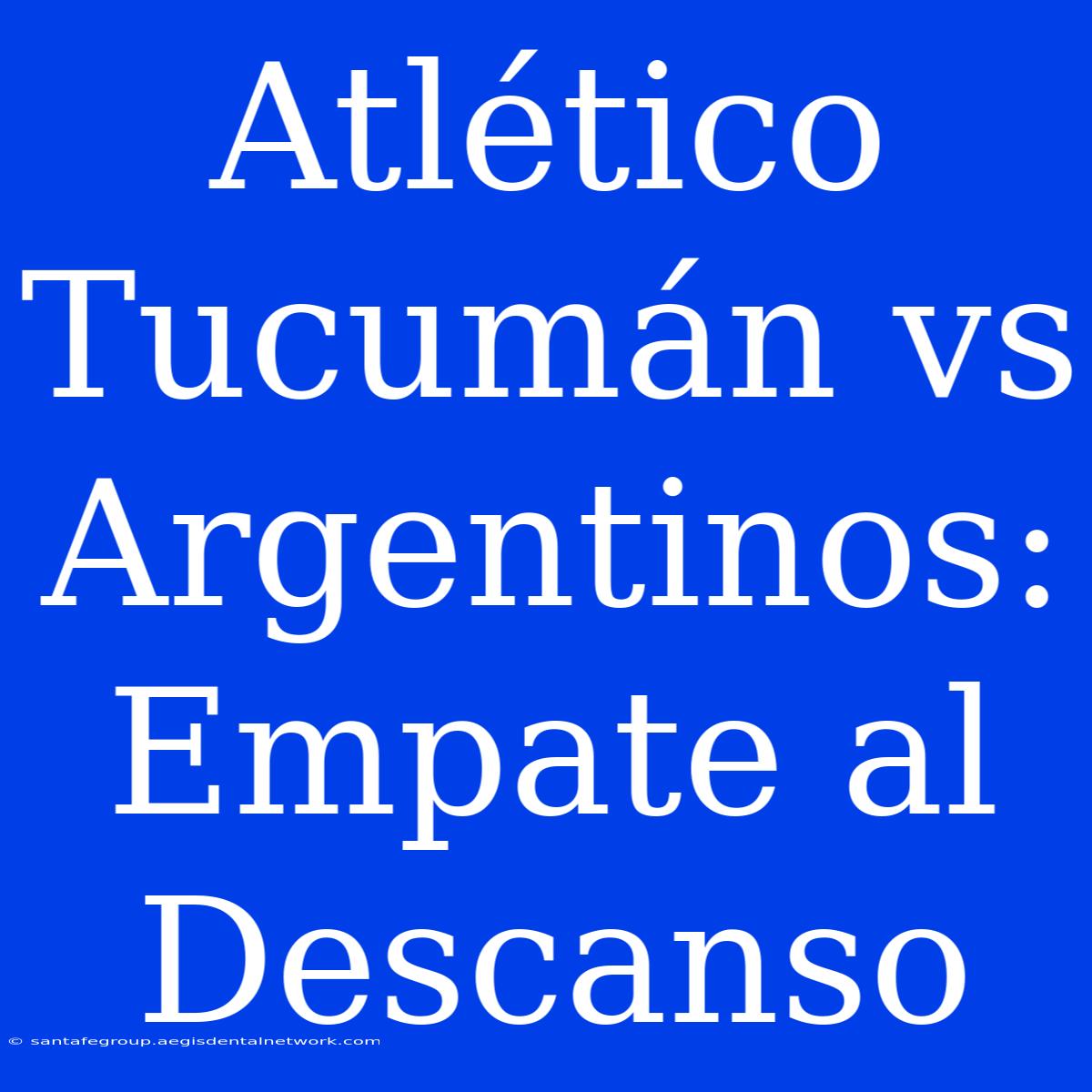 Atlético Tucumán Vs Argentinos: Empate Al Descanso