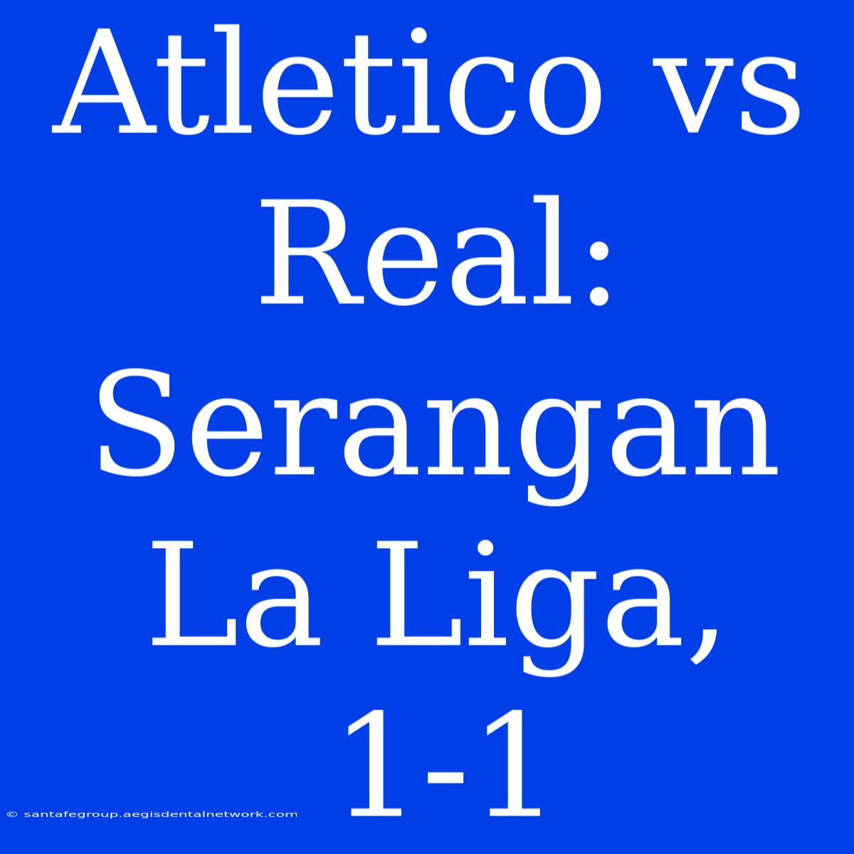 Atletico Vs Real: Serangan La Liga, 1-1