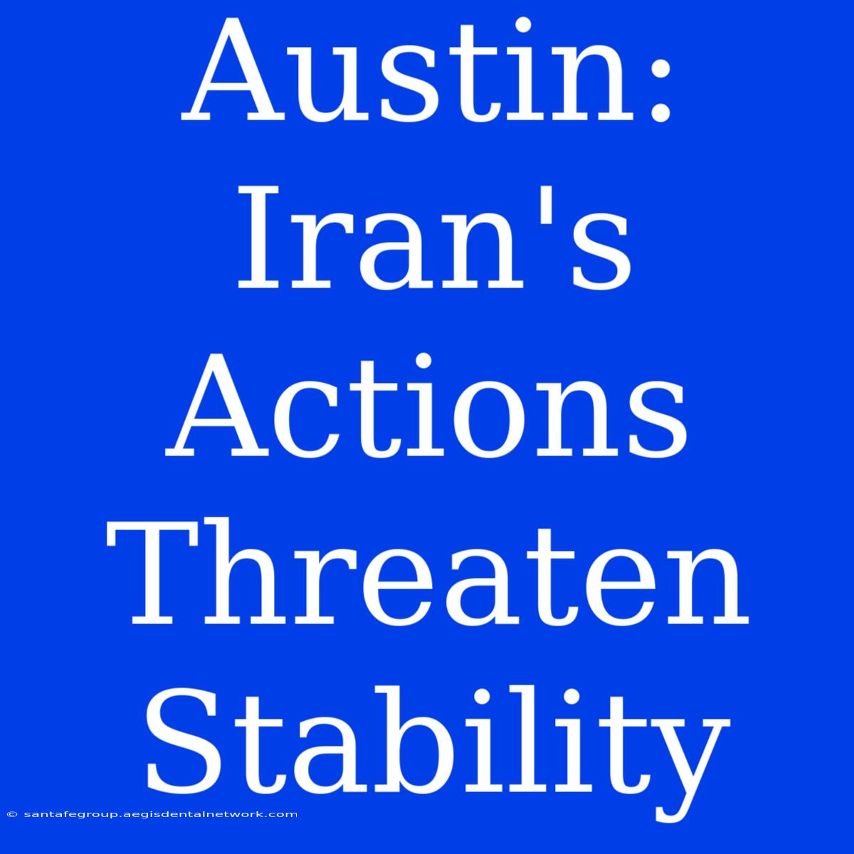 Austin: Iran's Actions Threaten Stability