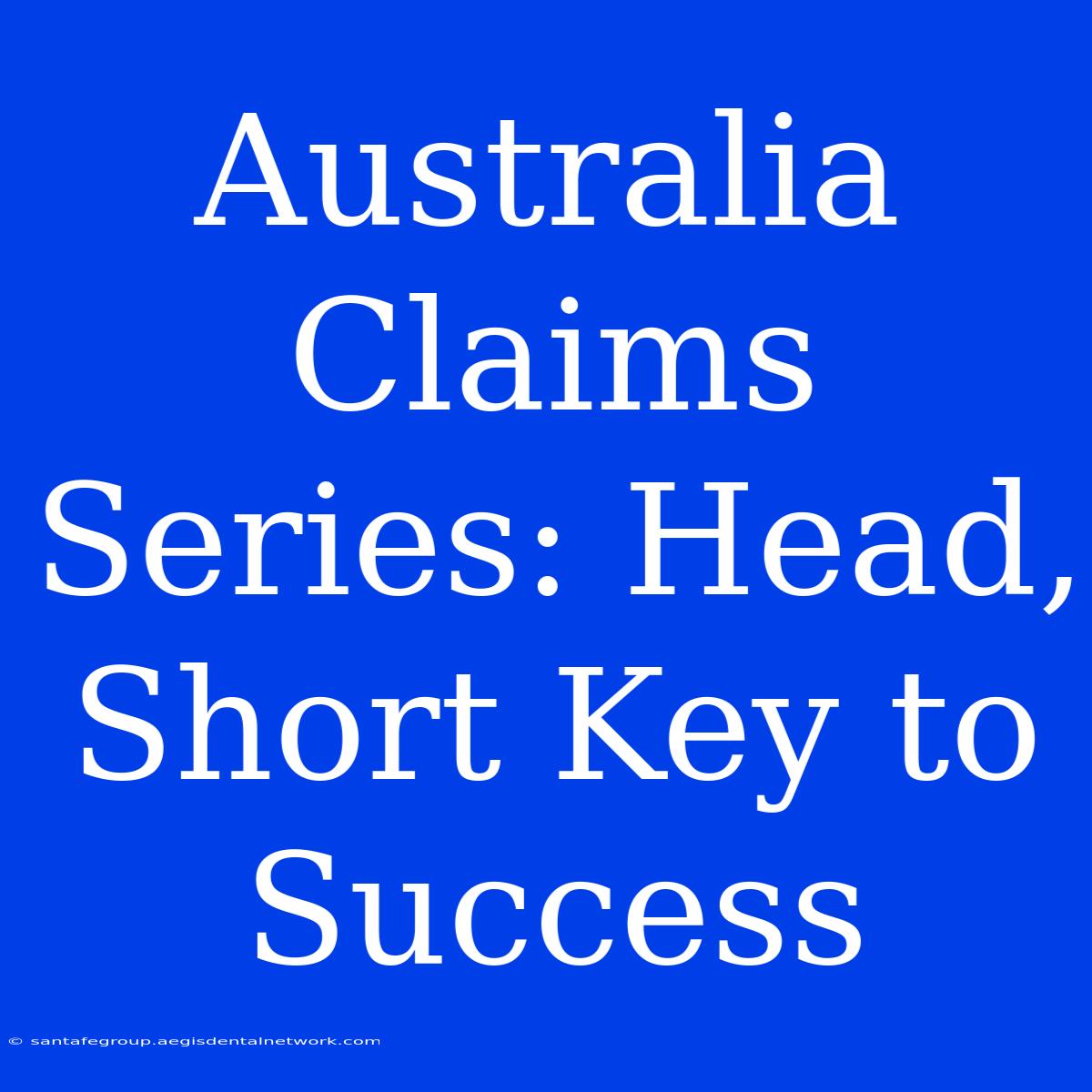 Australia Claims Series: Head, Short Key To Success